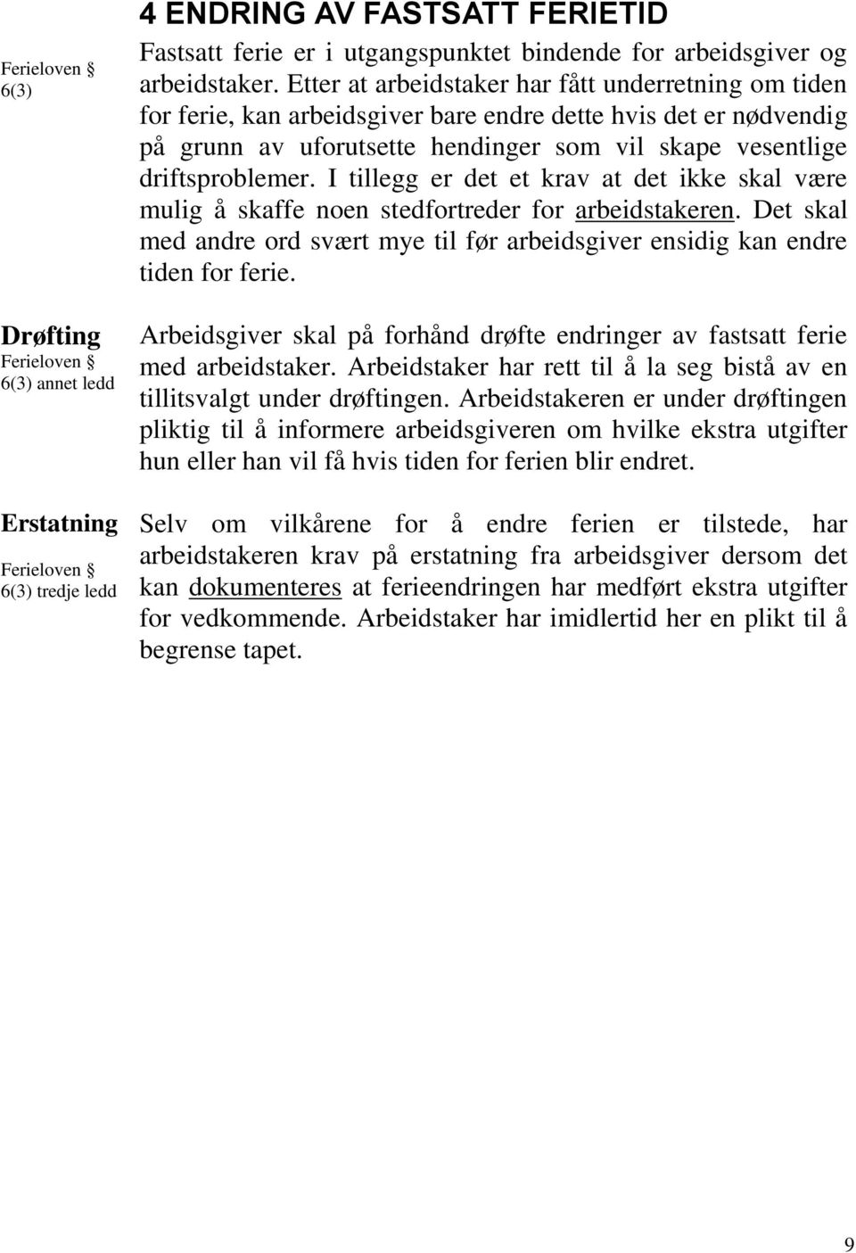 I tillegg er det et krav at det ikke skal være mulig å skaffe noen stedfortreder for arbeidstakeren. Det skal med andre ord svært mye til før arbeidsgiver ensidig kan endre tiden for ferie.