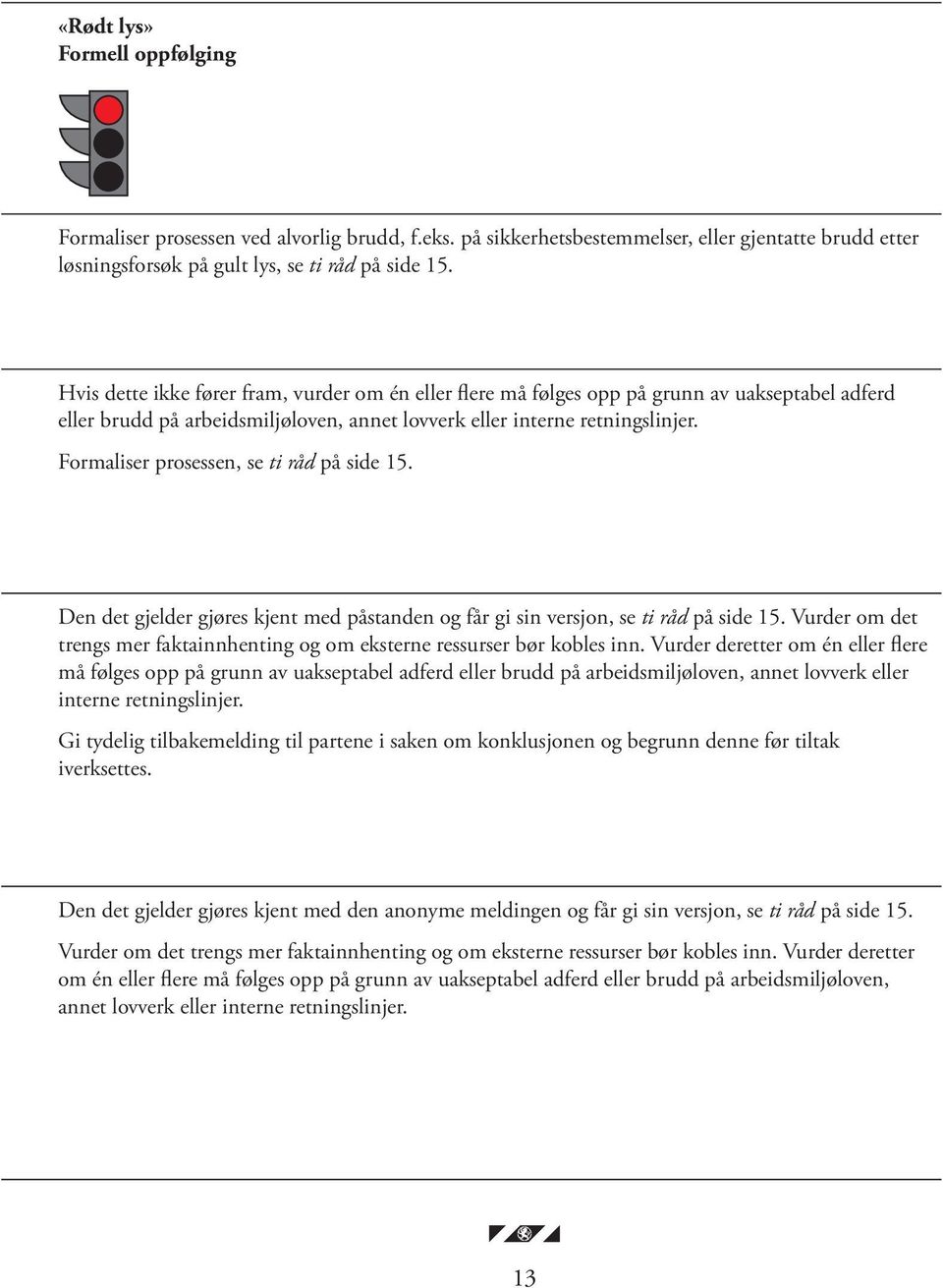 Formaliser prosessen, se ti råd på side 15. Den det gjelder gjøres kjent med påstanden og får gi sin versjon, se ti råd på side 15.