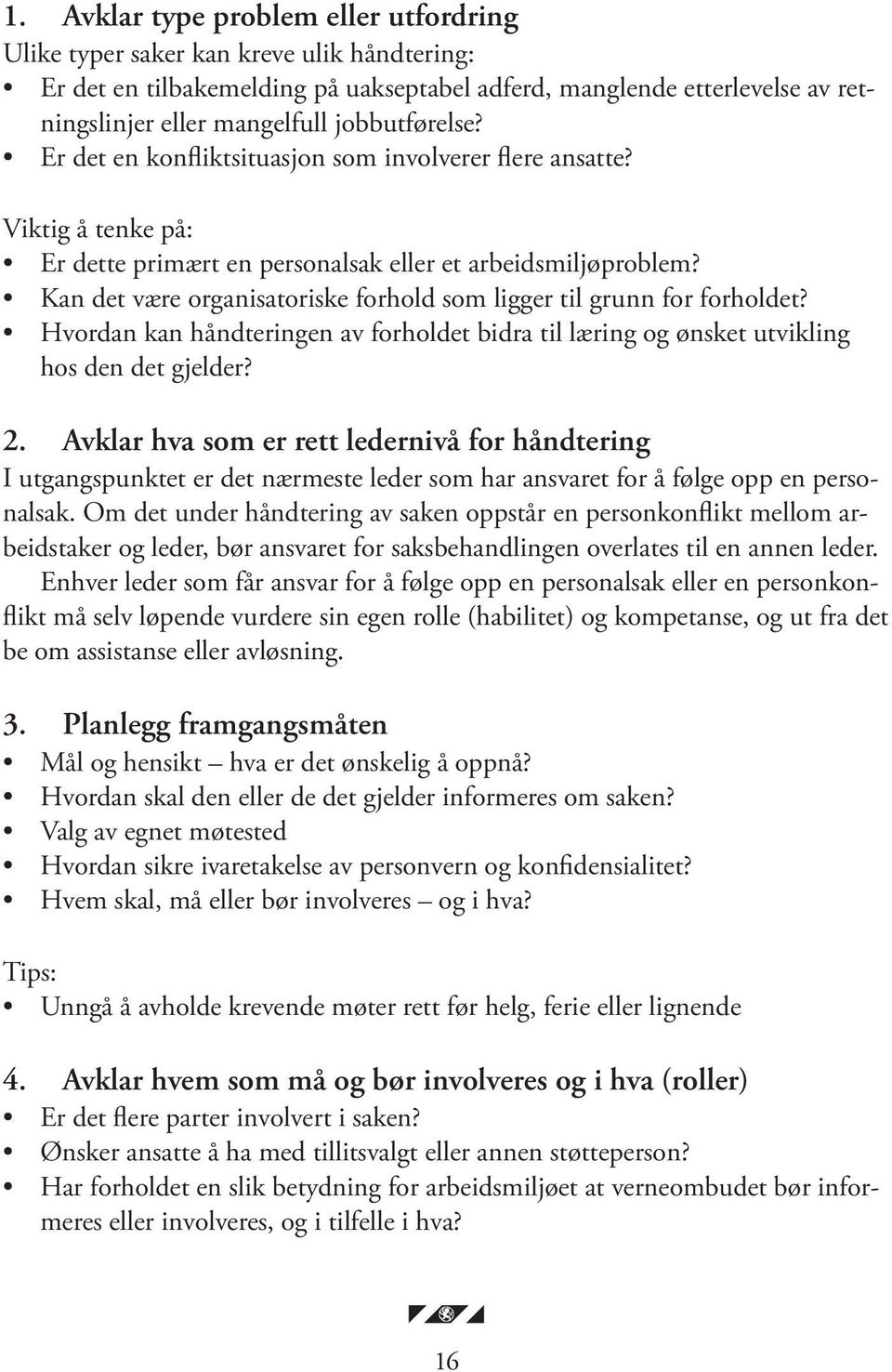 Kan det være organisatoriske forhold som ligger til grunn for forholdet? Hvordan kan håndteringen av forholdet bidra til læring og ønsket utvikling hos den det gjelder? 2.