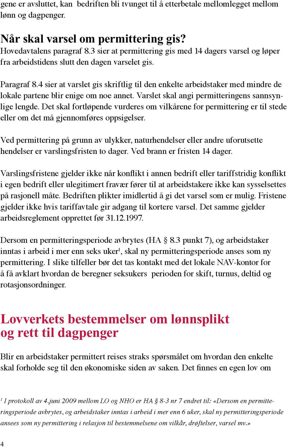 4 sier at varslet gis skriftlig til den enkelte arbeidstaker med mindre de lokale partene blir enige om noe annet. Varslet skal angi permitteringens sannsynlige lengde.