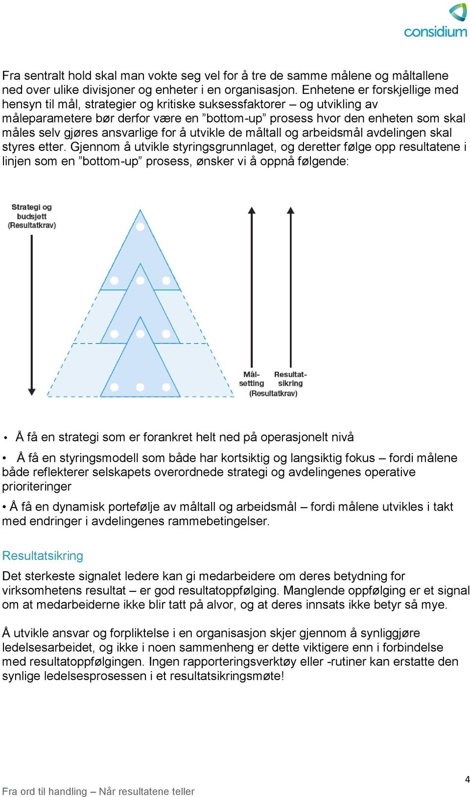 ansvarlige for å utvikle de måltall og arbeidsmål avdelingen skal styres etter.