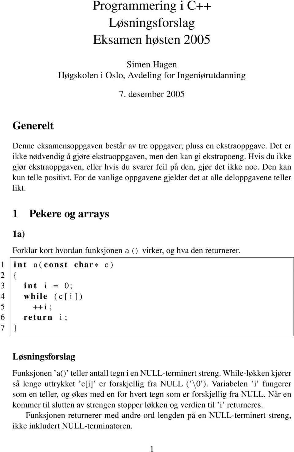 For de vanlige oppgavene gjelder det at alle deloppgavene teller likt. 1 Pekere og arrays 1a) Forklar kort hvordan funksjonen a() virker, og hva den returnerer.