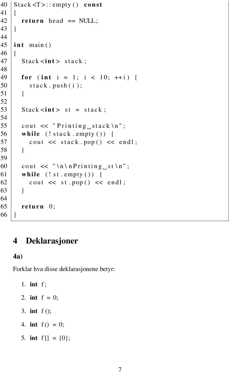 pop ( ) << e n d l ; 58 } 59 60 c o u t << " \ n \ n P r i n t i n g s t \ n " ; 61 while (! s t. empty ( ) ) { 62 c o u t << s t.