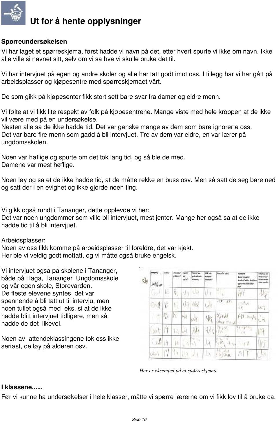 I tillegg har vi har gått på arbeidsplasser og kjøpesentre med spørreskjemaet vårt. De som gikk på kjøpesenter fikk stort sett bare svar fra damer og eldre menn.