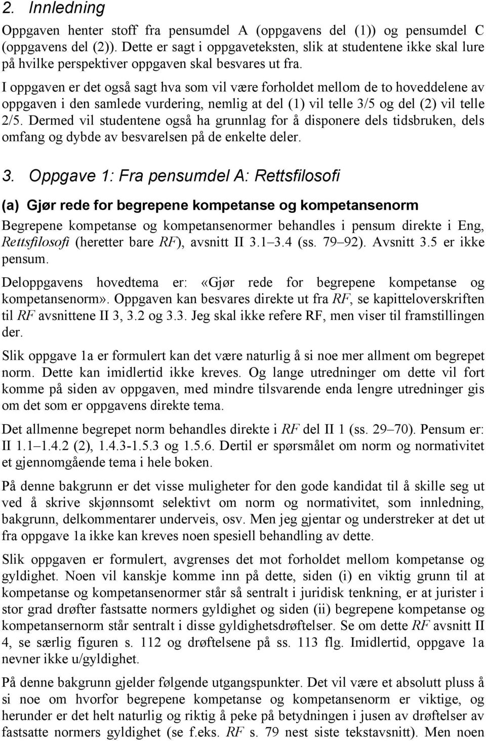 I oppgaven er det også sagt hva som vil være forholdet mellom de to hoveddelene av oppgaven i den samlede vurdering, nemlig at del (1) vil telle 3/5 og del (2) vil telle 2/5.