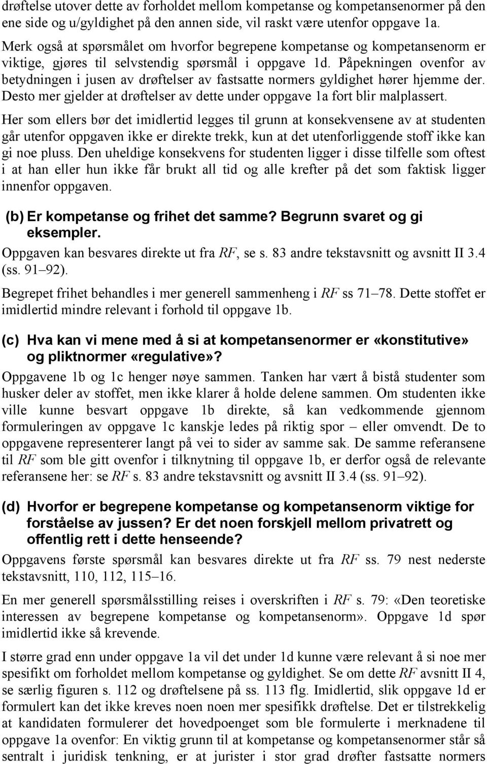 Påpekningen ovenfor av betydningen i jusen av drøftelser av fastsatte normers gyldighet hører hjemme der. Desto mer gjelder at drøftelser av dette under oppgave 1a fort blir malplassert.