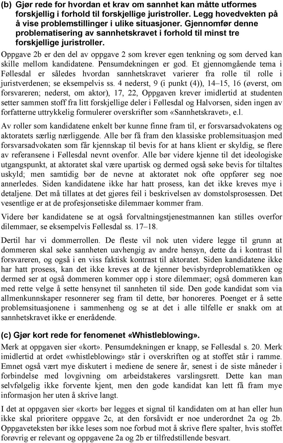 Oppgave 2b er den del av oppgave 2 som krever egen tenkning og som derved kan skille mellom kandidatene. Pensumdekningen er god.