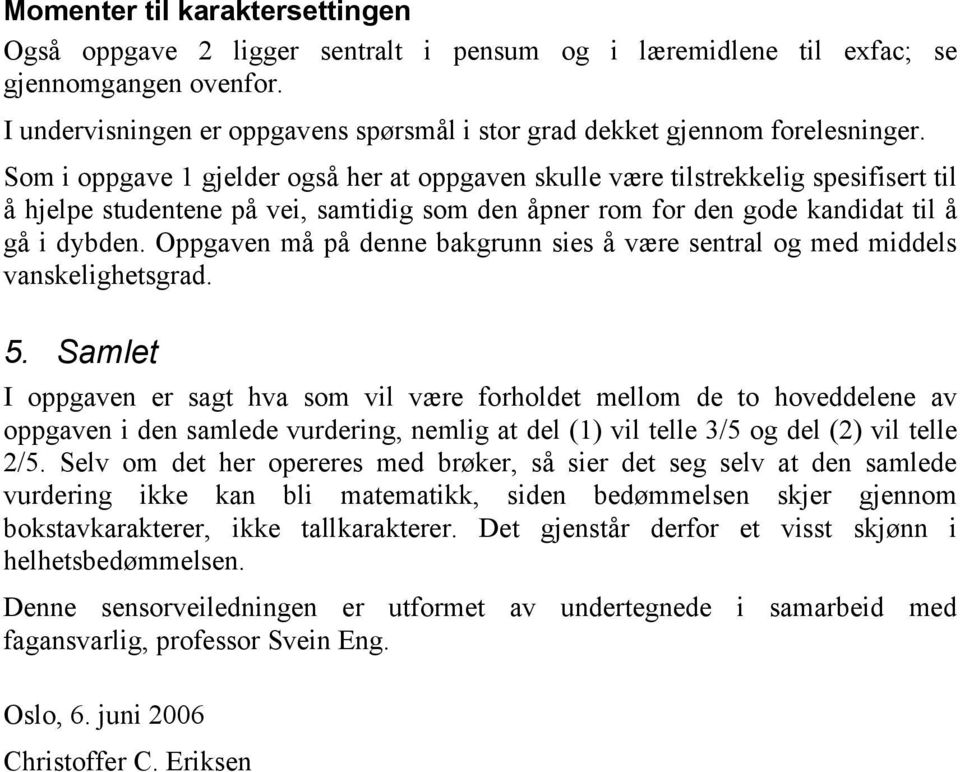 Som i oppgave 1 gjelder også her at oppgaven skulle være tilstrekkelig spesifisert til å hjelpe studentene på vei, samtidig som den åpner rom for den gode kandidat til å gå i dybden.