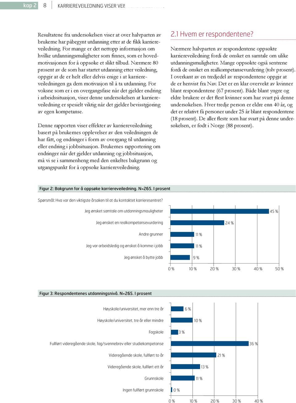 For mange er det nettopp informasjon om hvilke utdanningsmuligheter som finnes, som er hovedmotivasjonen for å oppsøke et slikt tilbud.