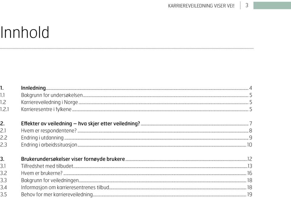 3 endring i arbeidssituasjon... 10 3. Brukerundersøkelser viser fornøyde brukere...12 3.1 Tilfredshet med tilbudet...13 3.2 Hvem er brukerne?