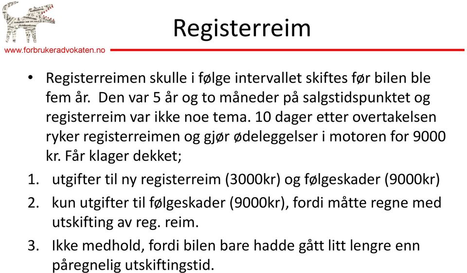 10 dager etter overtakelsen ryker registerreimen og gjør ødeleggelser i motoren for 9000 kr. Får klager dekket; 1.