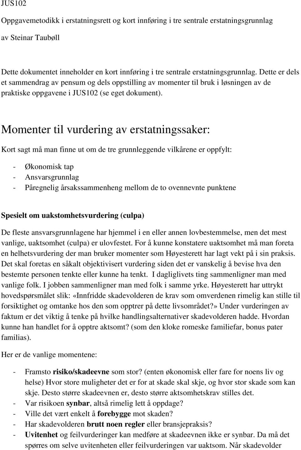 Momenter til vurdering av erstatningssaker: Kort sagt må man finne ut om de tre grunnleggende vilkårene er oppfylt: - Økonomisk tap - Ansvarsgrunnlag - Påregnelig årsakssammenheng mellom de to