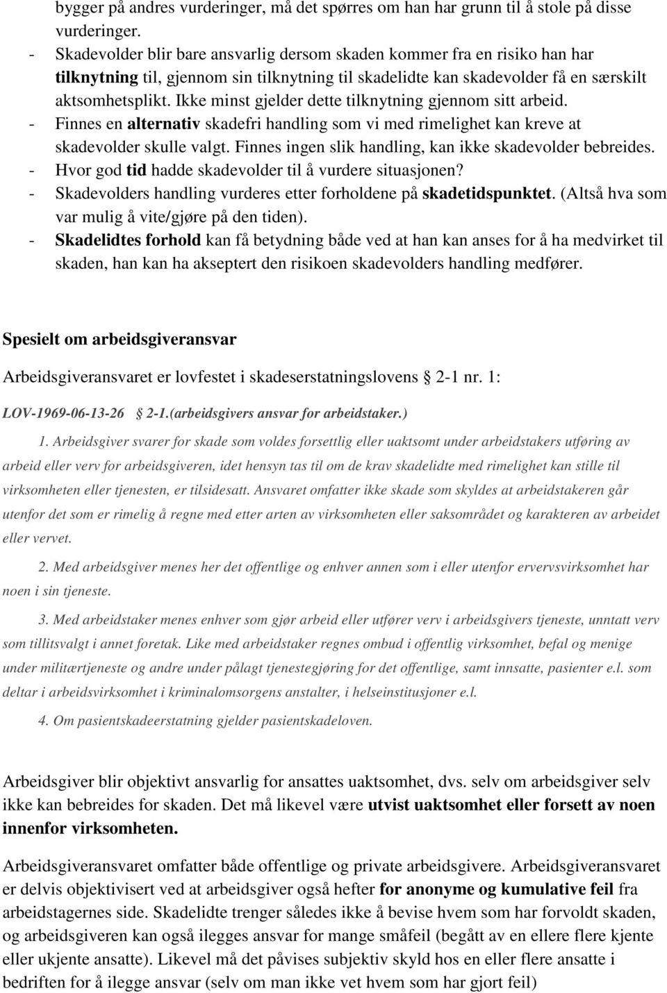 Ikke minst gjelder dette tilknytning gjennom sitt arbeid. - Finnes en alternativ skadefri handling som vi med rimelighet kan kreve at skadevolder skulle valgt.