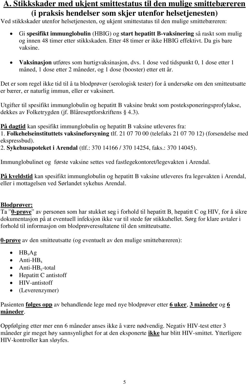 Da gis bare vaksine. Vaksinasjon utføres som hurtigvaksinasjon, dvs. 1 dose ved tidspunkt 0, 1 dose etter 1 måned, 1 dose etter 2 måneder, og 1 dose (booster) etter ett år.