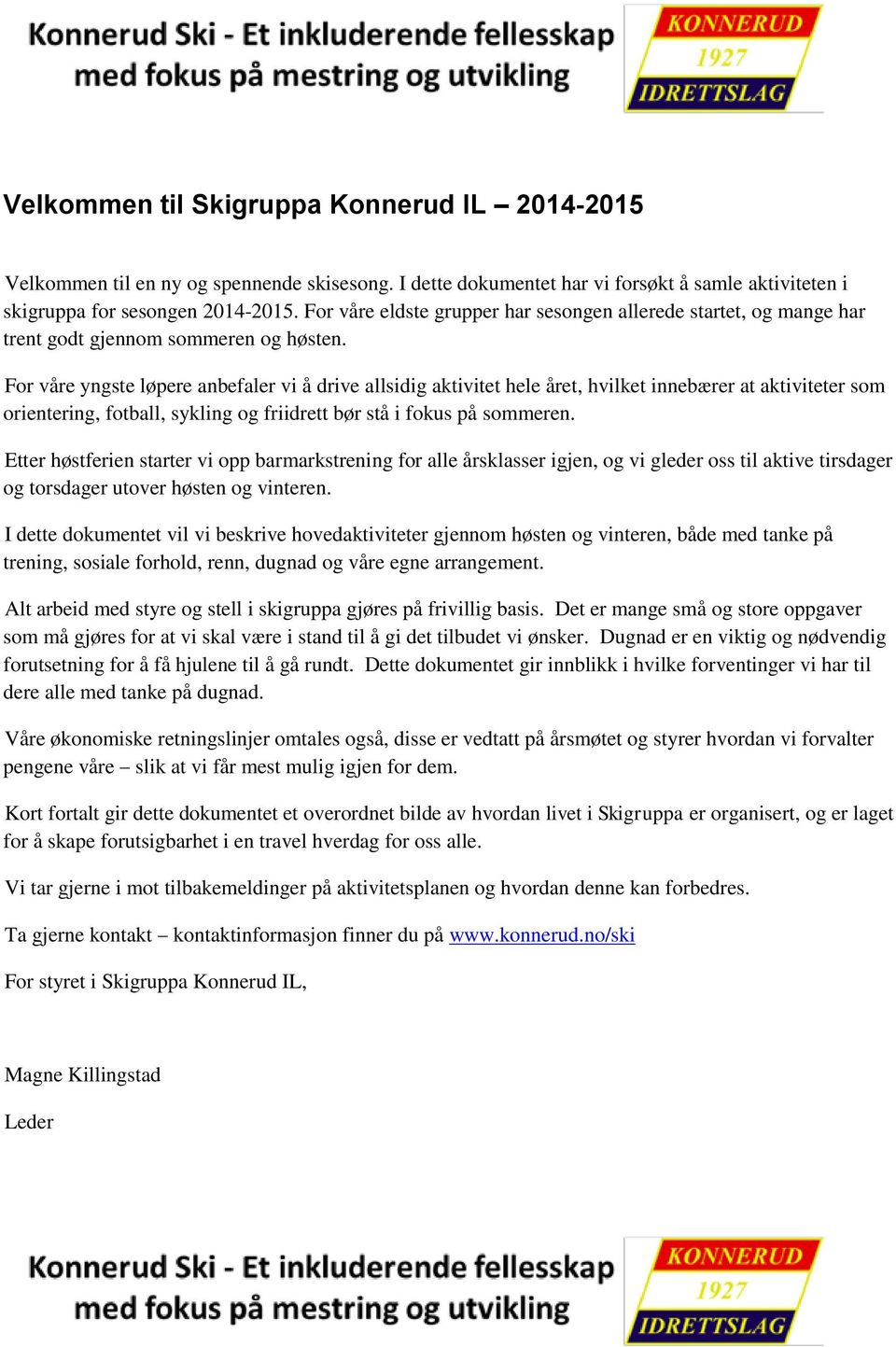 For våre yngste løpere anbefaler vi å drive allsidig aktivitet hele året, hvilket innebærer at aktiviteter som orientering, fotball, sykling og friidrett bør stå i fokus på sommeren.