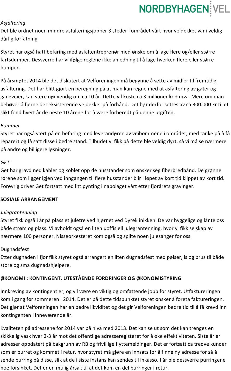 På årsmøtet 2014 ble det diskutert at Velforeningen må begynne å sette av midler til fremtidig asfaltering.