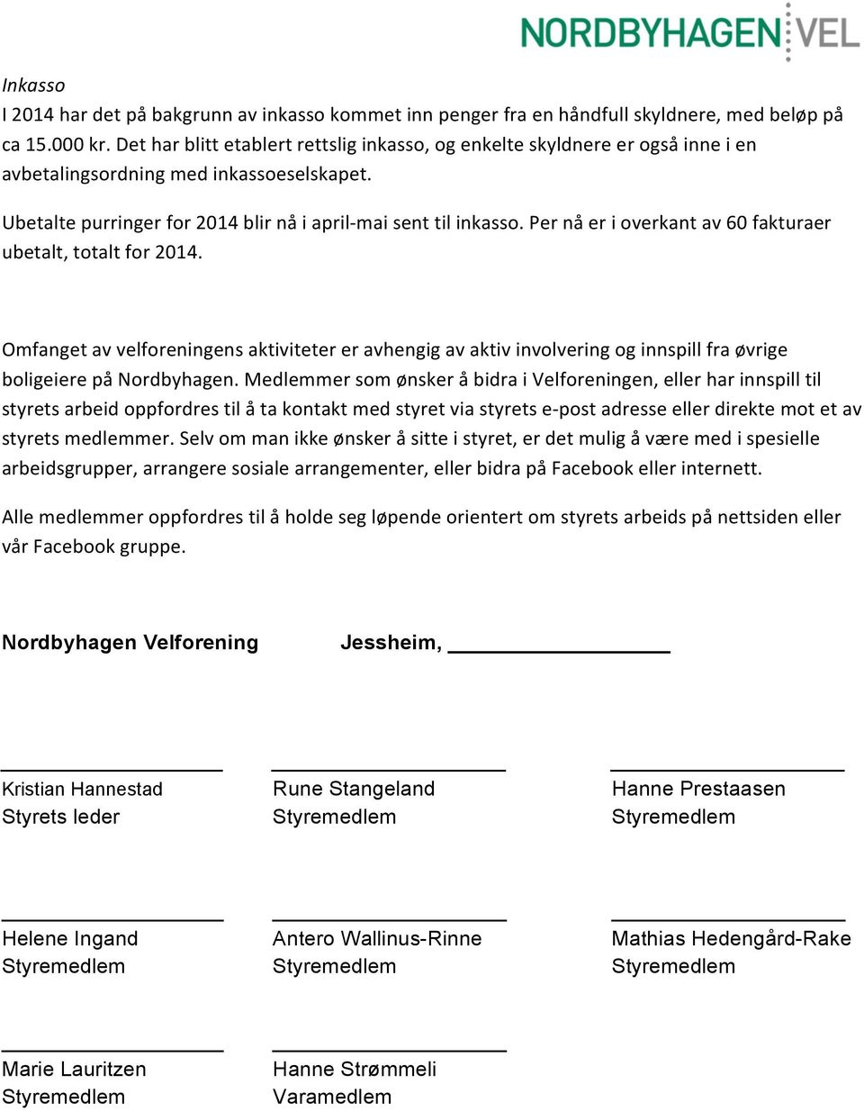 Per nå er i overkant av 60 fakturaer ubetalt, totalt for 2014. Omfanget av velforeningens aktiviteter er avhengig av aktiv involvering og innspill fra øvrige boligeiere på Nordbyhagen.