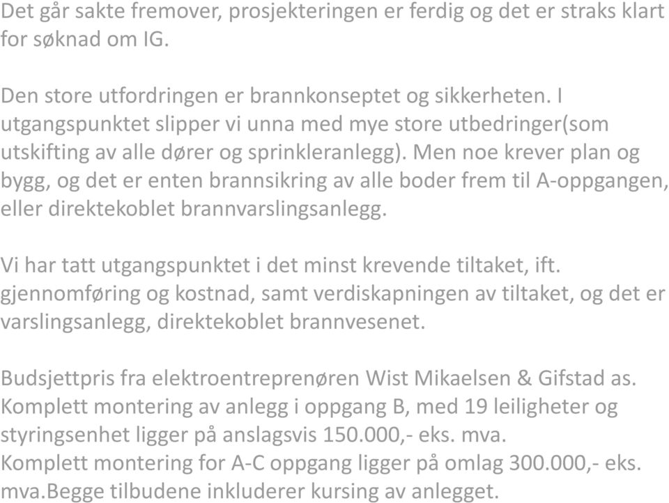 Men noe krever plan og bygg, og det er enten brannsikring av alle boder frem til A-oppgangen, eller direktekoblet brannvarslingsanlegg. Vi har tatt utgangspunktet i det minst krevende tiltaket, ift.