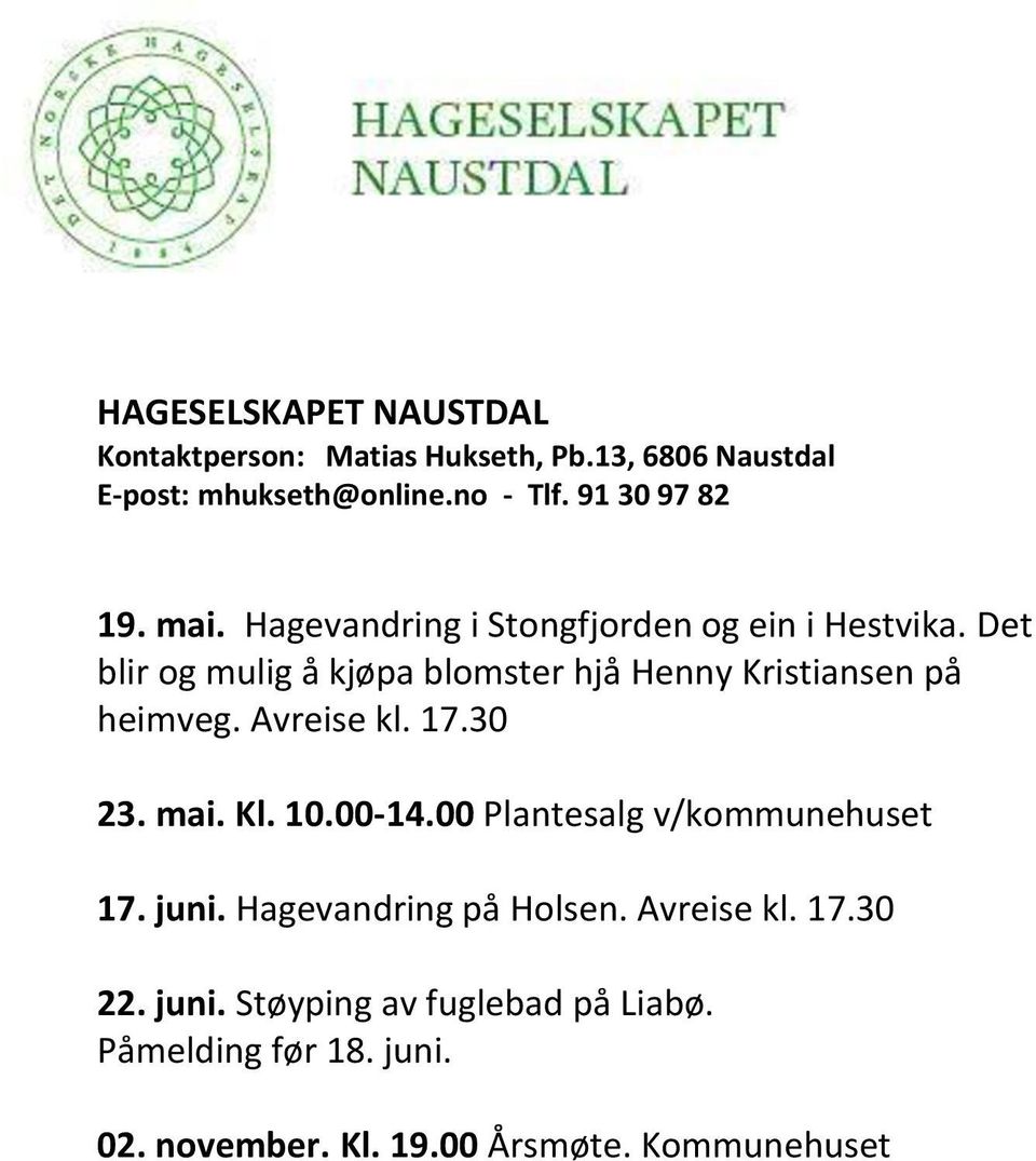 Det blir og mulig å kjøpa blomster hjå Henny Kristiansen på heimveg. Avreise kl. 17.30 23. mai. Kl. 10.00-14.