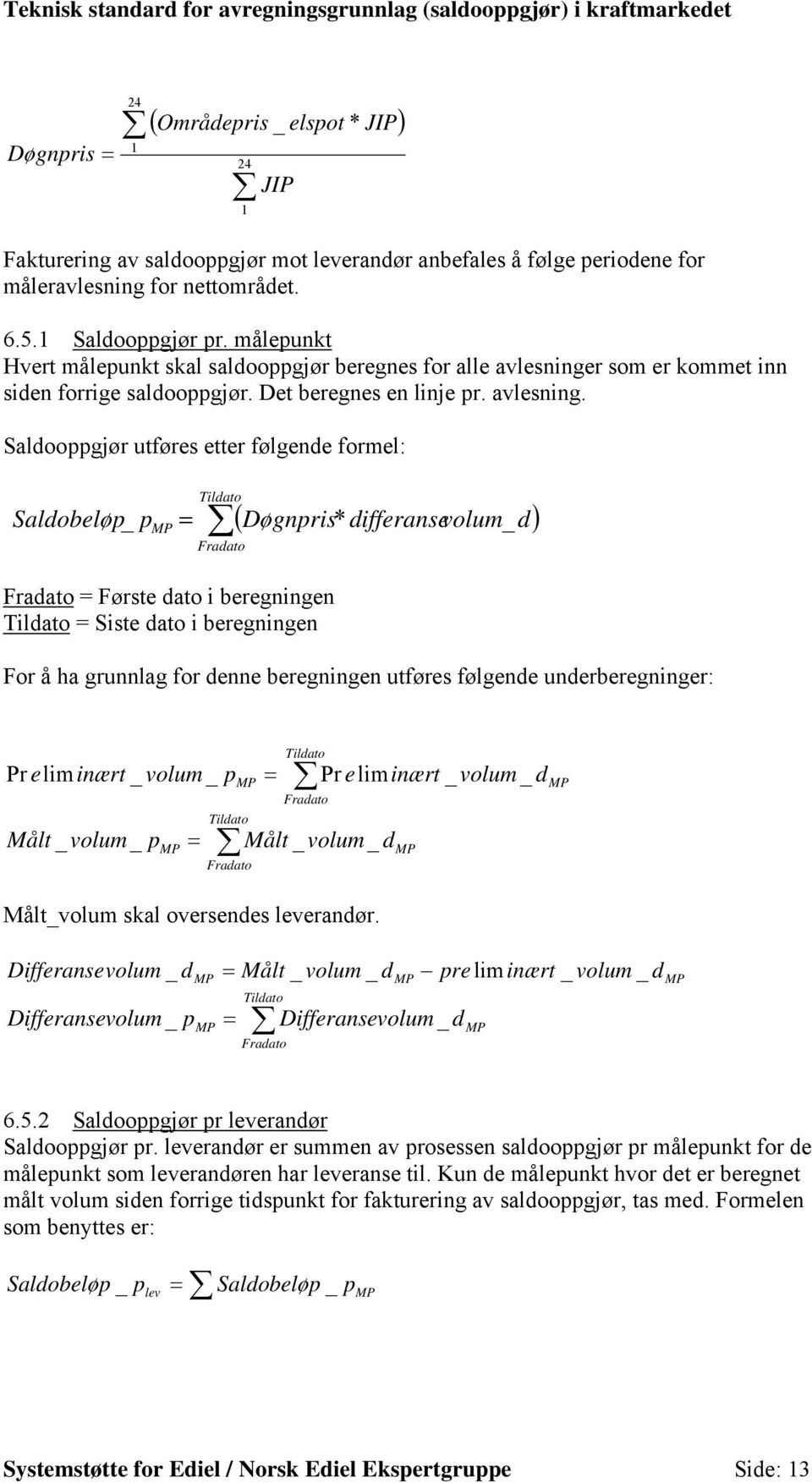 r som er kommet inn siden forrige saldooppgjør. Det beregnes en linje pr. avlesning.