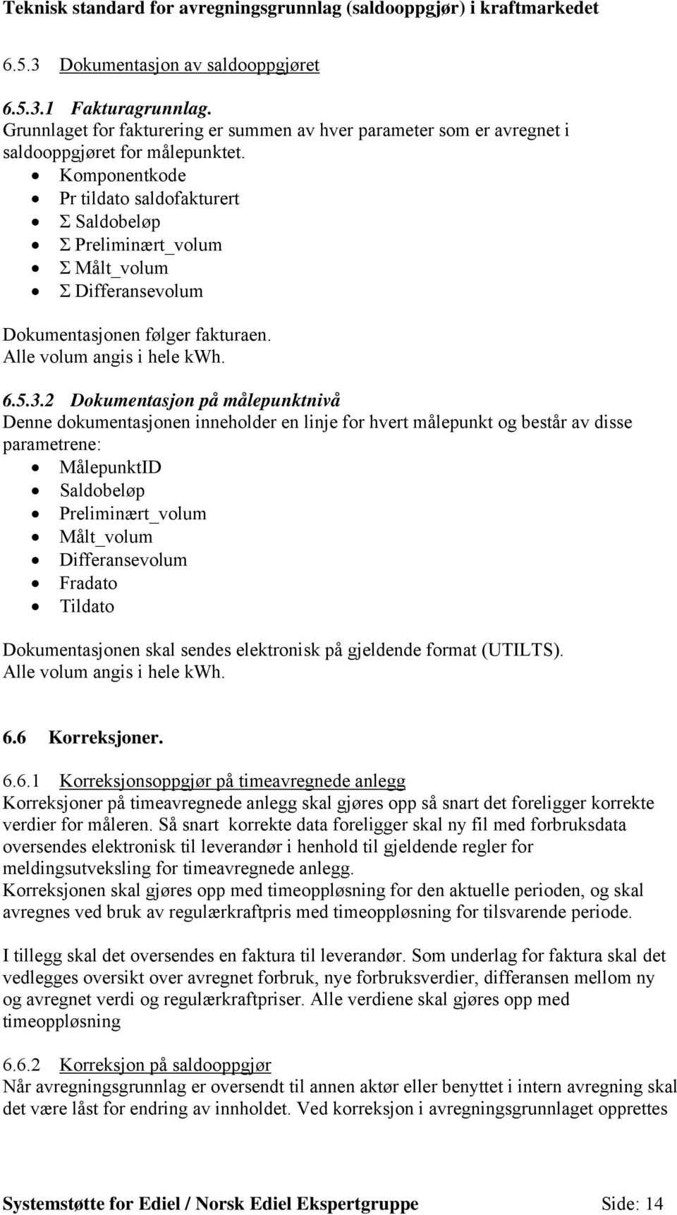 2 Dokumentasjon på målepunktnivå Denne dokumentasjonen inneholder en linje for hvert målepunkt og består av disse parametrene: MålepunktID Saldobeløp Preliminært_volum Målt_volum Differansevolum