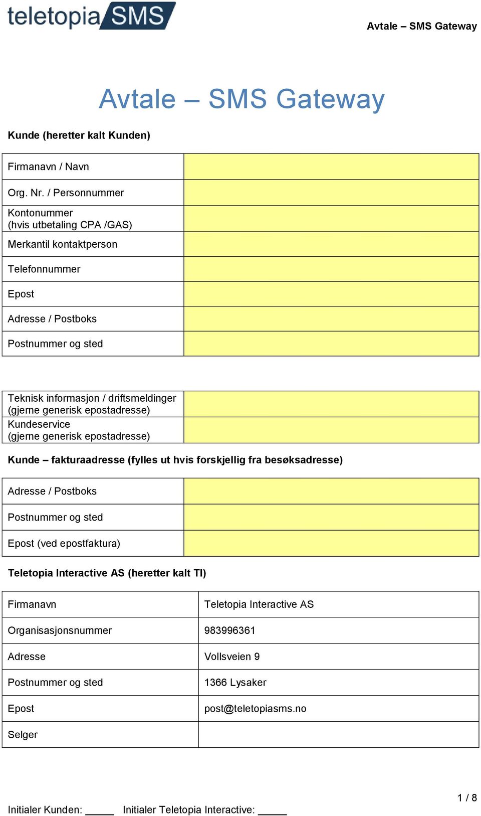 driftsmeldinger (gjerne generisk epostadresse) Kundeservice (gjerne generisk epostadresse) Kunde fakturaadresse (fylles ut hvis forskjellig fra besøksadresse)