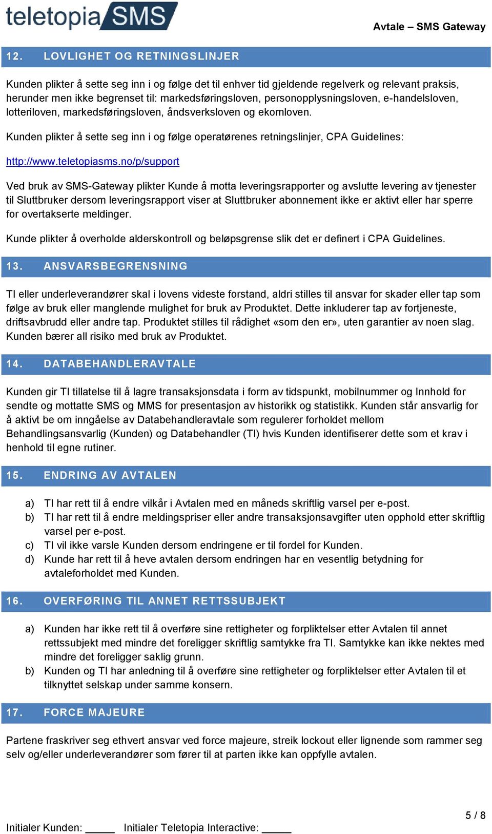 Kunden plikter å sette seg inn i og følge operatørenes retningslinjer, CPA Guidelines: http://www.teletopiasms.