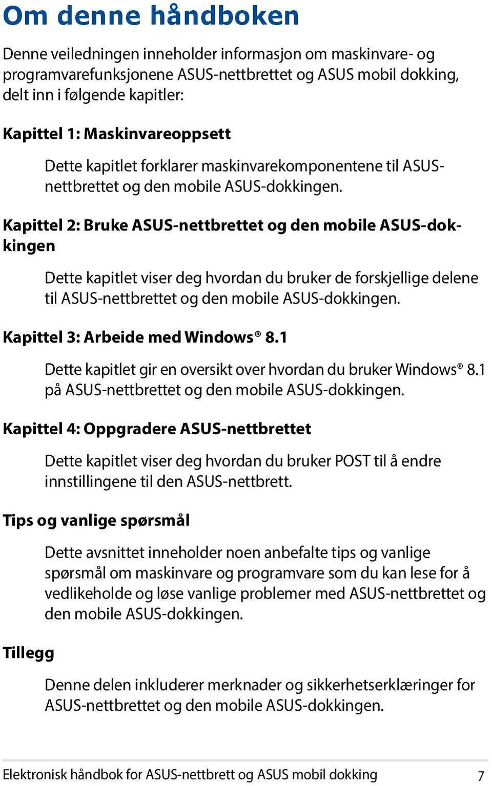 Kapittel 2: Bruke ASUS-nettbrettet og den mobile ASUS-dokkingen Dette kapitlet viser deg hvordan du bruker de forskjellige delene til ASUS-nettbrettet og den mobile ASUS-dokkingen.