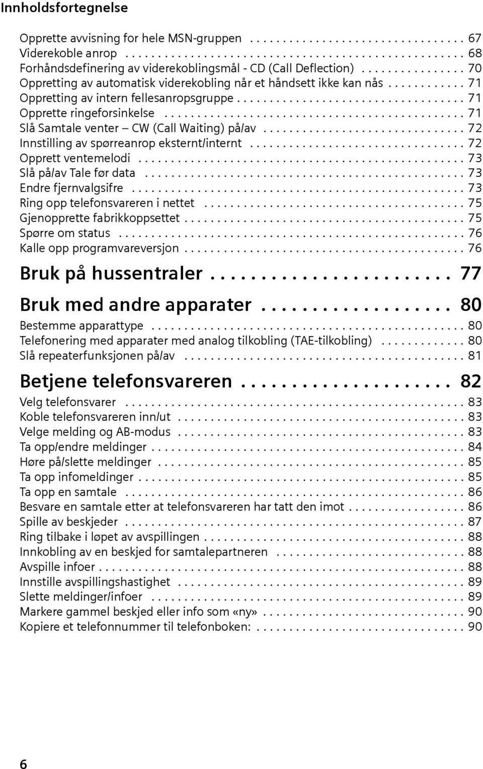 ............................................. 71 Slå Samtale venter CW (Call Waiting) på/av............................... 72 Innstilling av spørreanrop eksternt/internt................................. 72 Opprett ventemelodi.