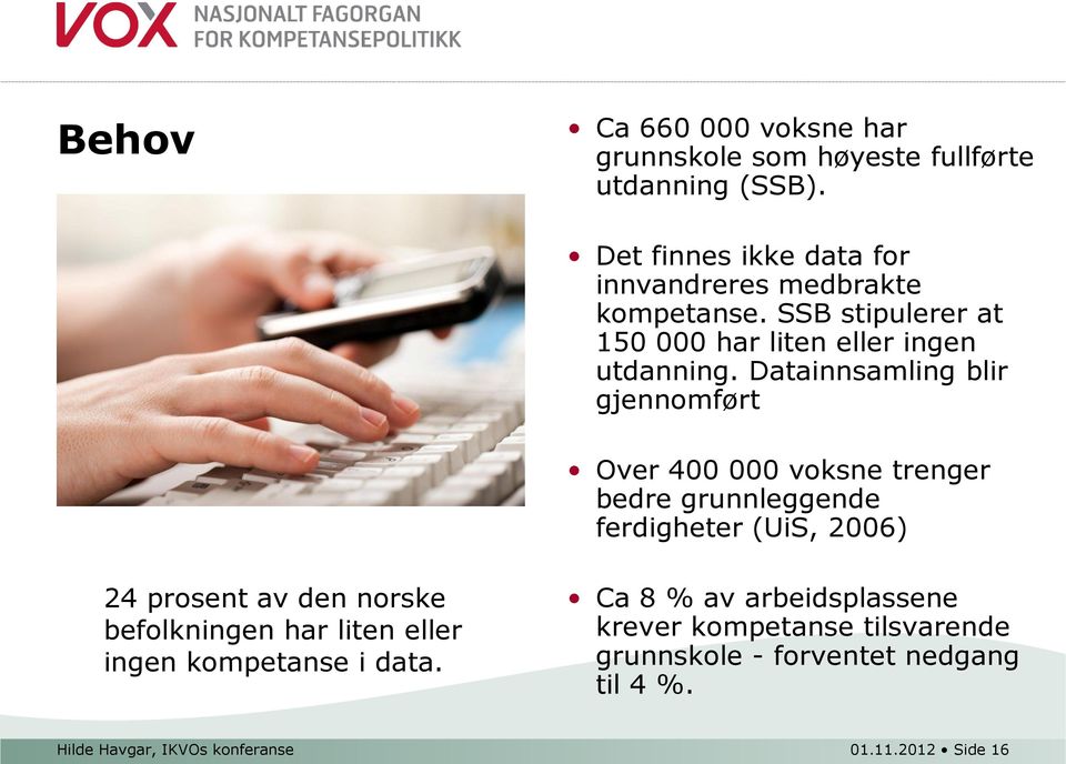 Datainnsamling blir gjennomført Over 400 000 voksne trenger bedre grunnleggende ferdigheter (UiS, 2006) 24 prosent av den norske