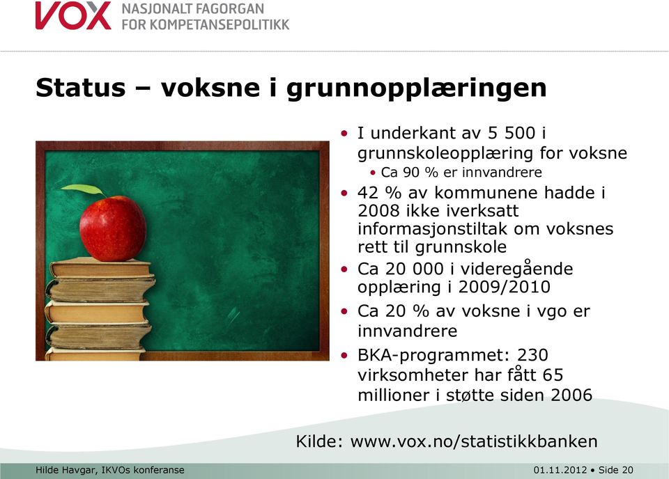 videregående opplæring i 2009/2010 Ca 20 % av voksne i vgo er innvandrere BKA-programmet: 230 virksomheter har