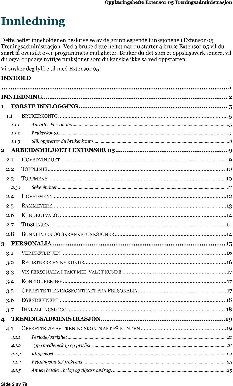 Bruker du det som et oppslagsverk senere, vil du også oppdage nyttige funksjoner som du kanskje ikke så ved oppstarten. Vi ønsker deg lykke til med Extensor 05! INNHOLD... 1 INNLEDNING.