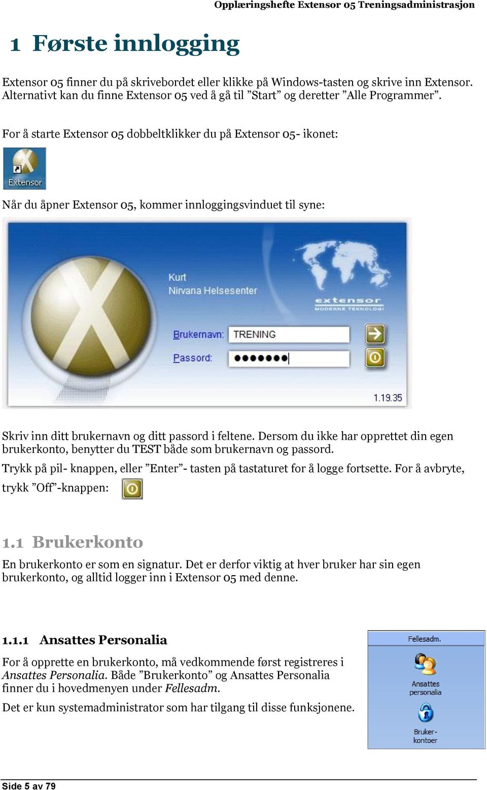 For å starte Extensor 05 dobbeltklikker du på Extensor 05- ikonet: Når du åpner Extensor 05, kommer innloggingsvinduet til syne: Skriv inn ditt brukernavn og ditt passord i feltene.