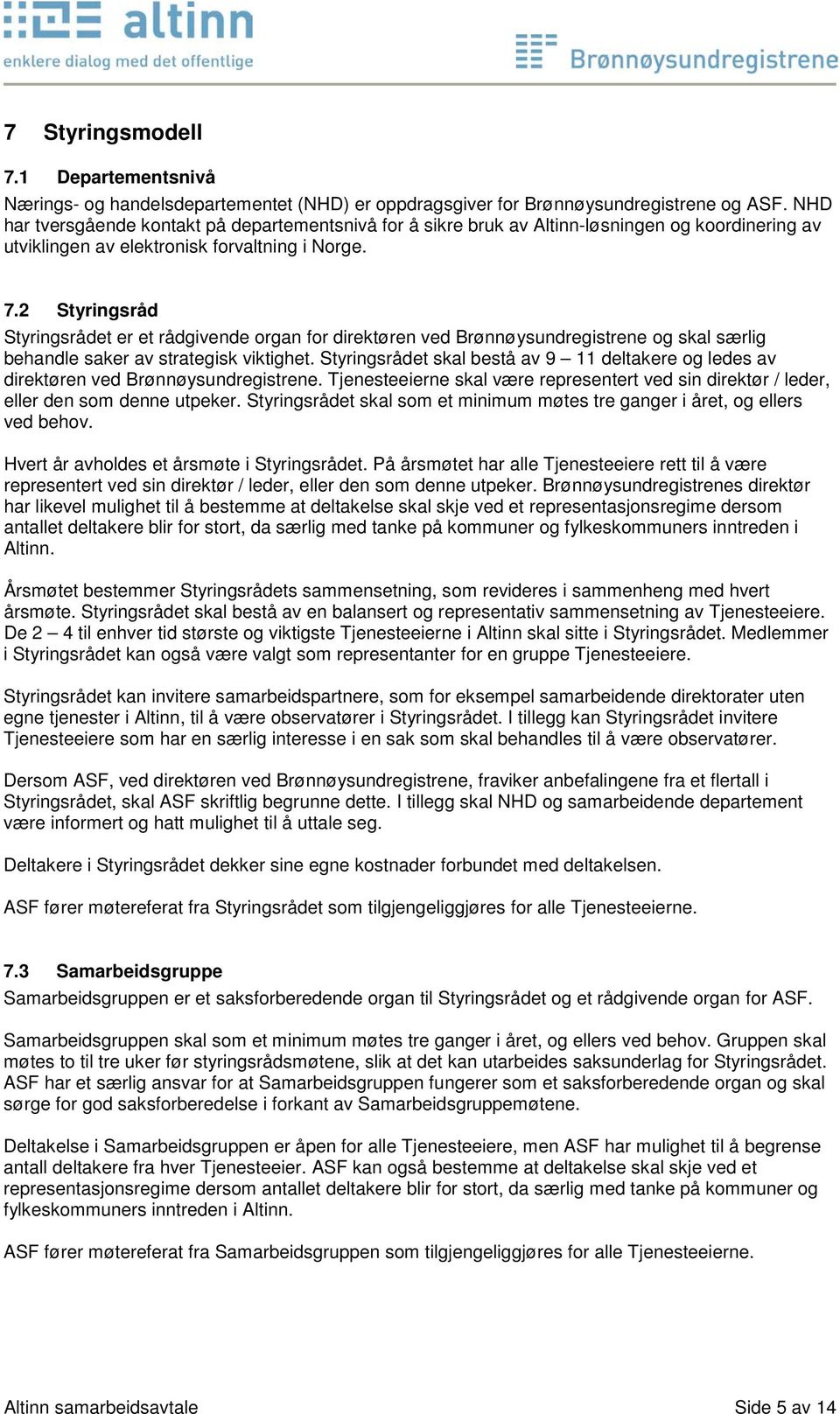 2 Styringsråd Styringsrådet er et rådgivende organ for direktøren ved Brønnøysundregistrene og skal særlig behandle saker av strategisk viktighet.