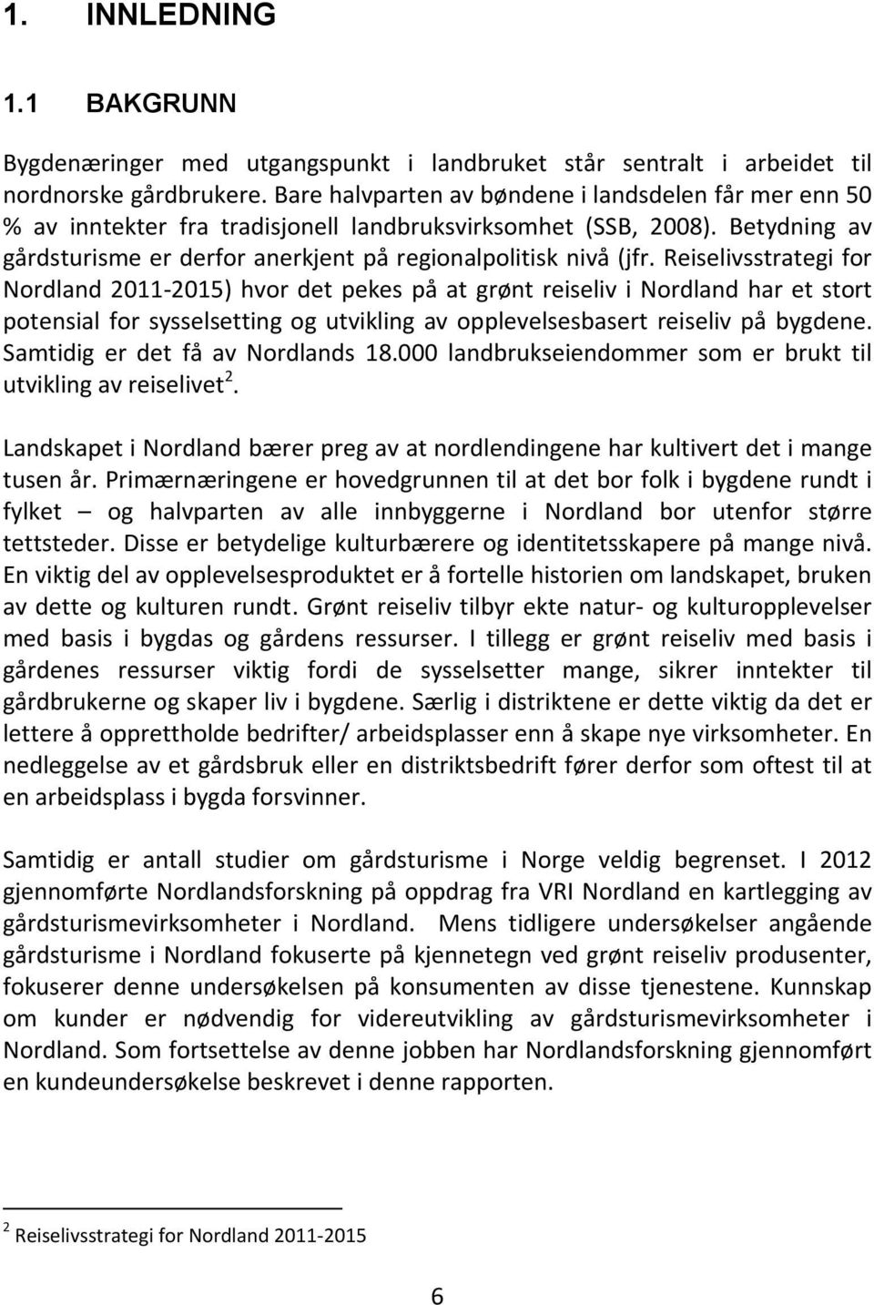 Reiselivsstrategi for Nordland 2011-2015) hvor det pekes på at grønt reiseliv i Nordland har et stort potensial for sysselsetting og utvikling av opplevelsesbasert reiseliv på bygdene.