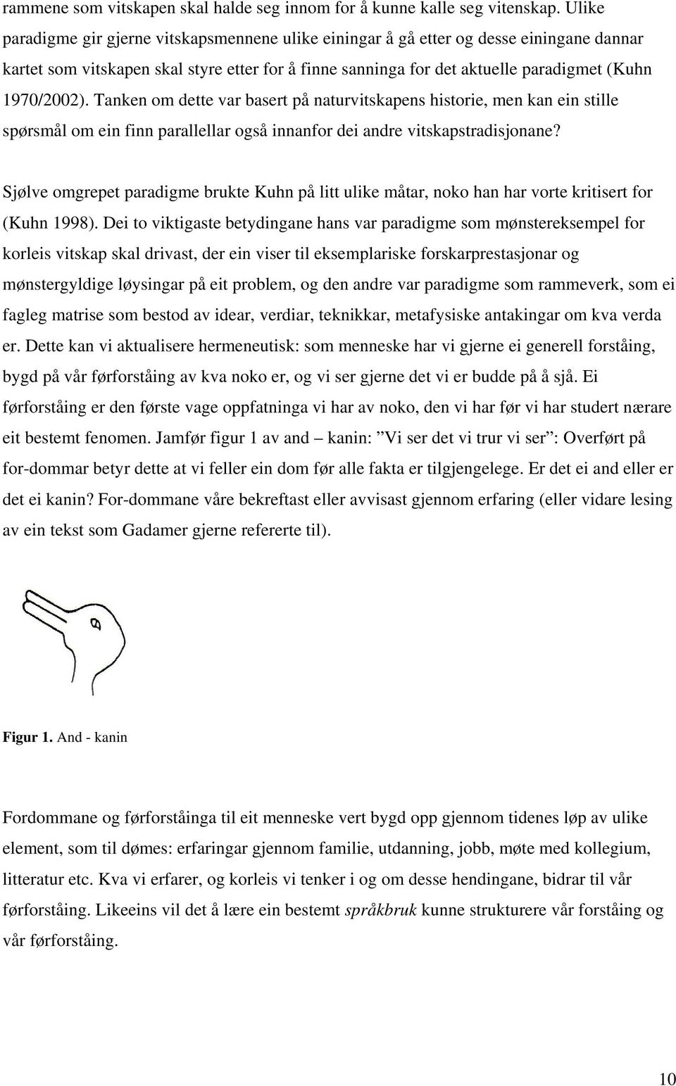 Tanken om dette var basert på naturvitskapens historie, men kan ein stille spørsmål om ein finn parallellar også innanfor dei andre vitskapstradisjonane?