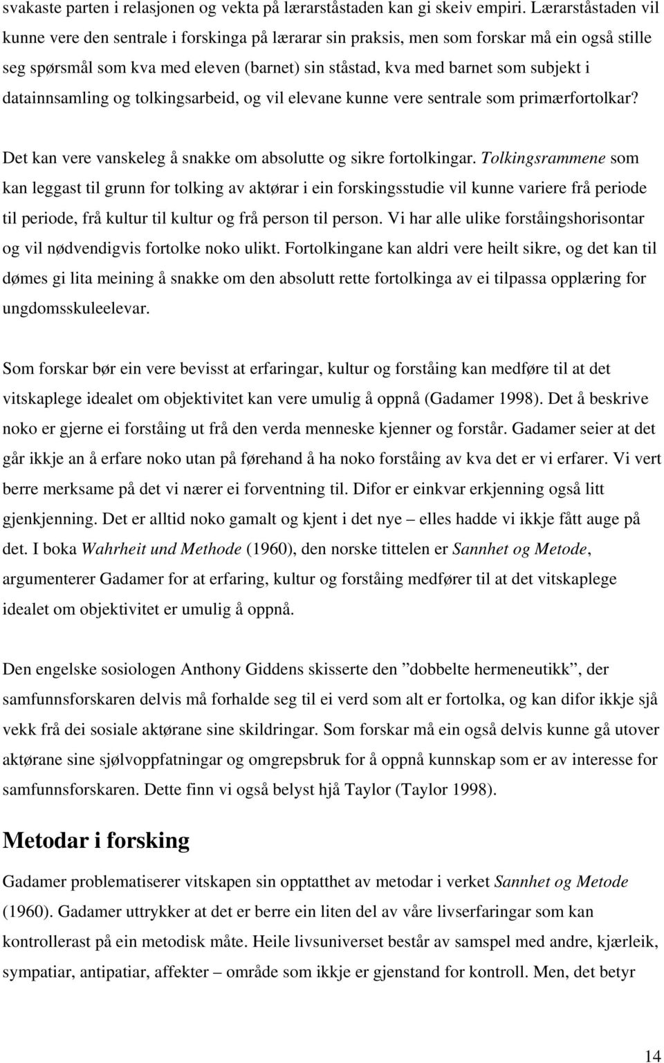 datainnsamling og tolkingsarbeid, og vil elevane kunne vere sentrale som primærfortolkar? Det kan vere vanskeleg å snakke om absolutte og sikre fortolkingar.