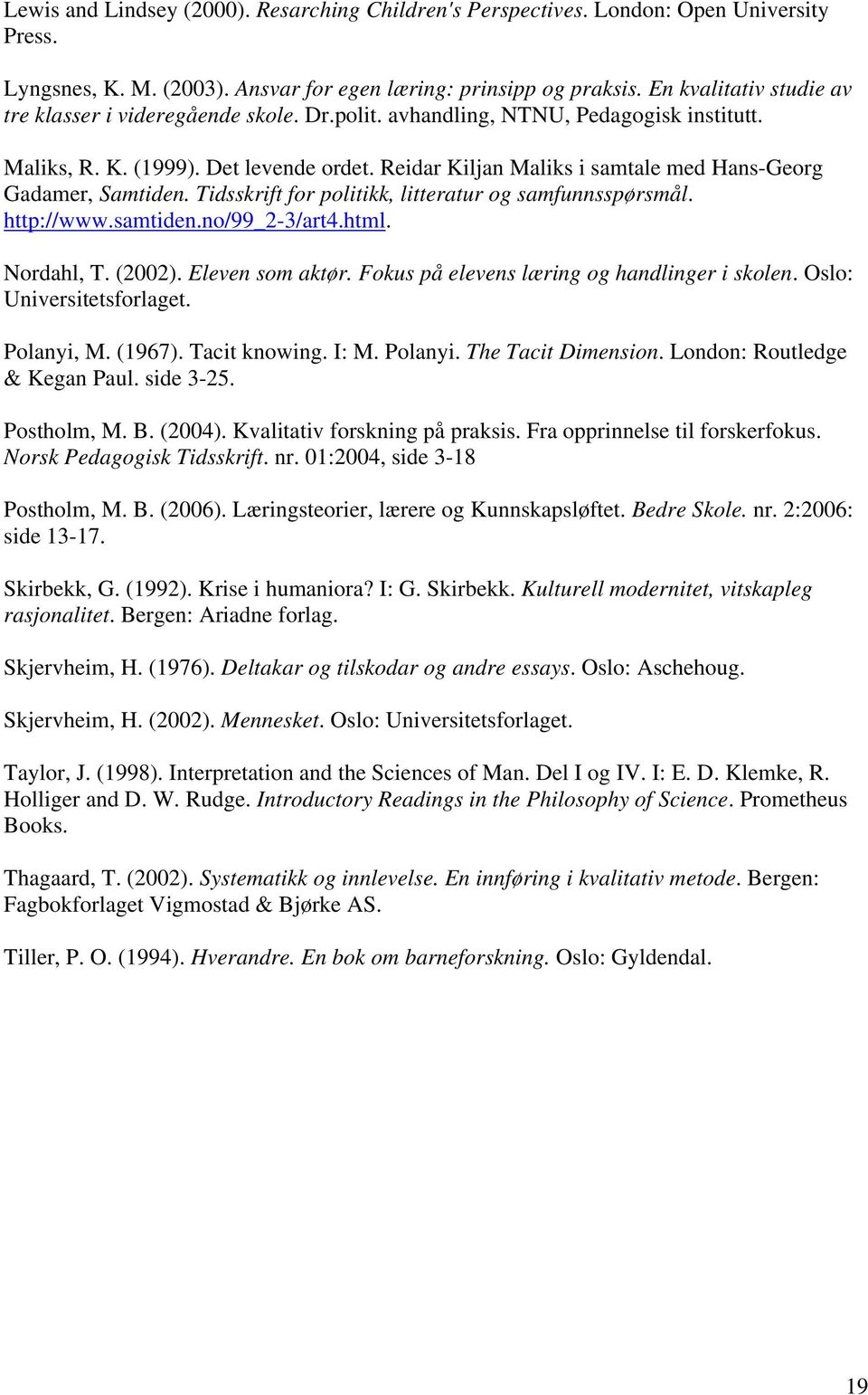 Reidar Kiljan Maliks i samtale med Hans-Georg Gadamer, Samtiden. Tidsskrift for politikk, litteratur og samfunnsspørsmål. http://www.samtiden.no/99_2-3/art4.html. Nordahl, T. (2002). Eleven som aktør.