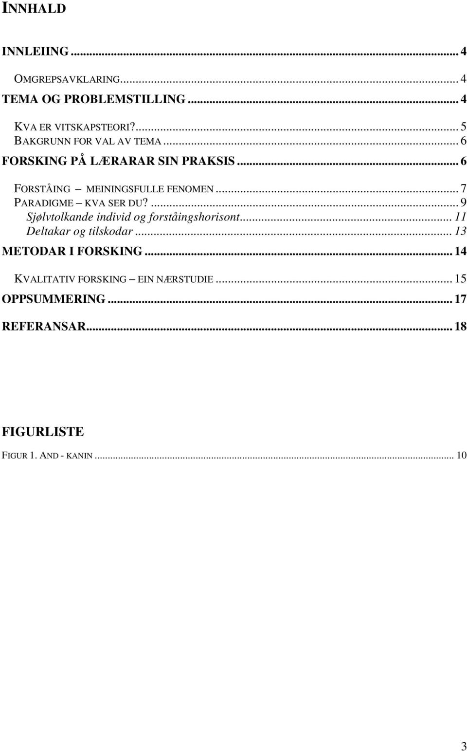 .. 7 PARADIGME KVA SER DU?... 9 Sjølvtolkande individ og forståingshorisont... 11 Deltakar og tilskodar.