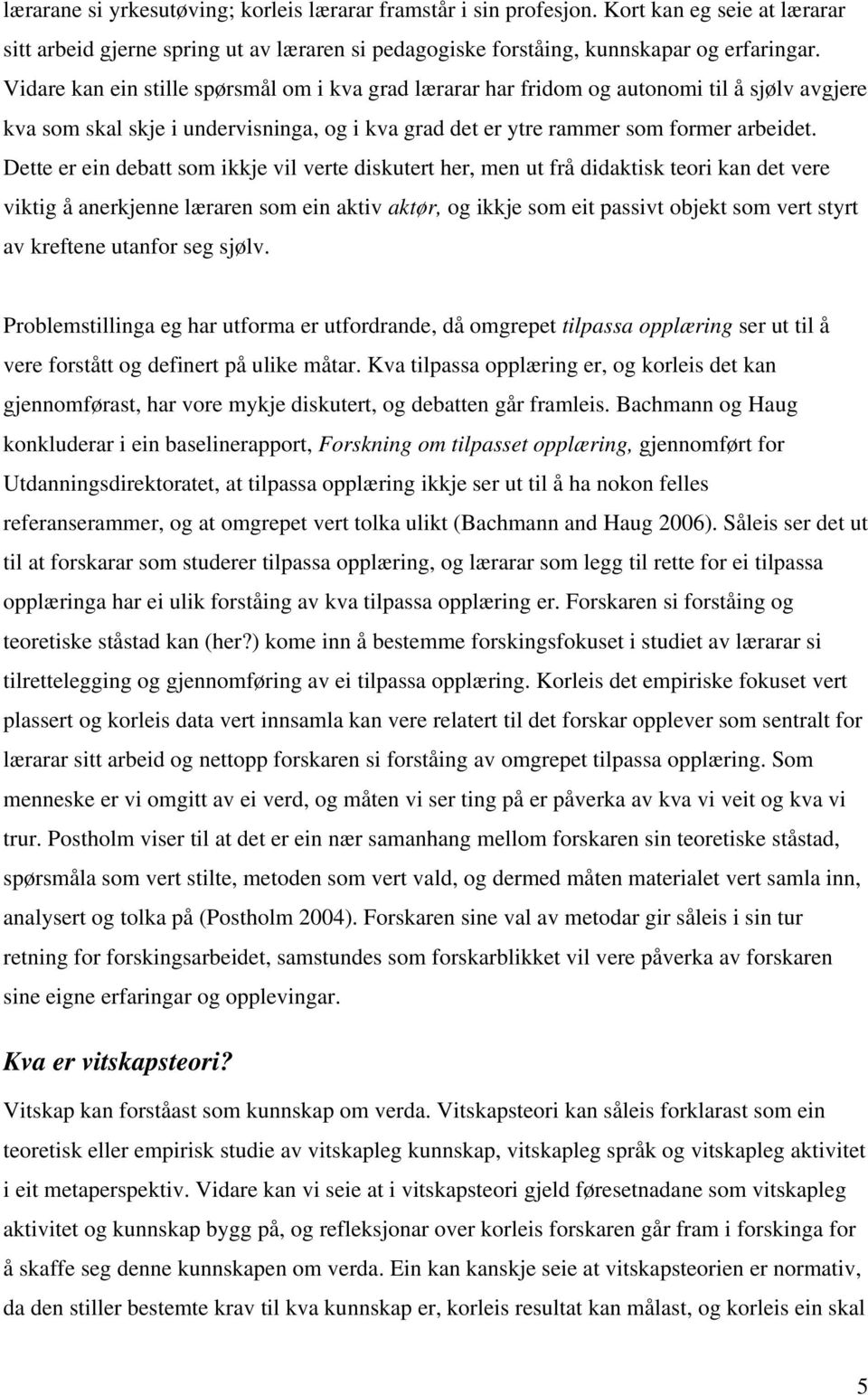 Dette er ein debatt som ikkje vil verte diskutert her, men ut frå didaktisk teori kan det vere viktig å anerkjenne læraren som ein aktiv aktør, og ikkje som eit passivt objekt som vert styrt av