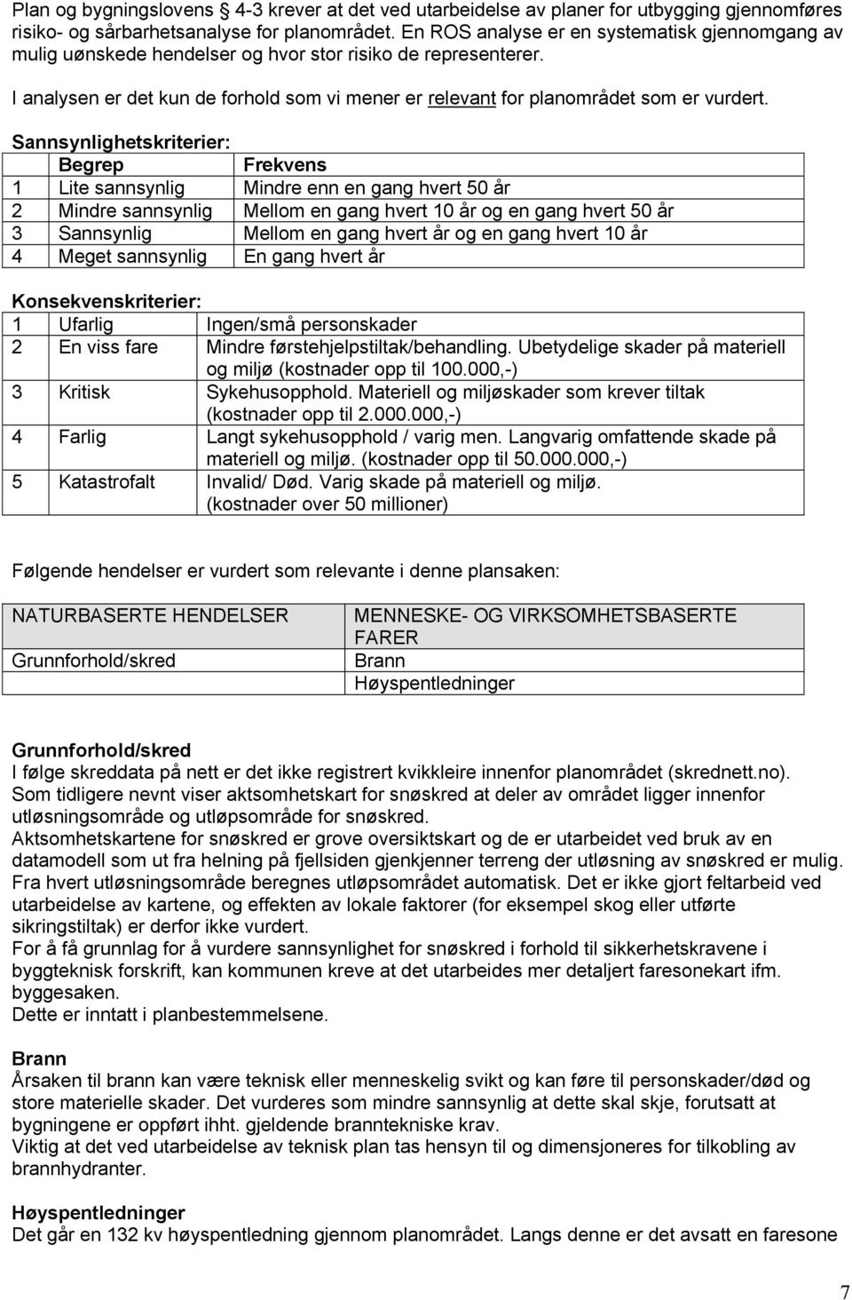 Sannsynlighetskriterier: Begrep Frekvens 1 Lite sannsynlig Mindre enn en gang hvert 50 år 2 Mindre sannsynlig Mellom en gang hvert 10 år og en gang hvert 50 år 3 Sannsynlig Mellom en gang hvert år og