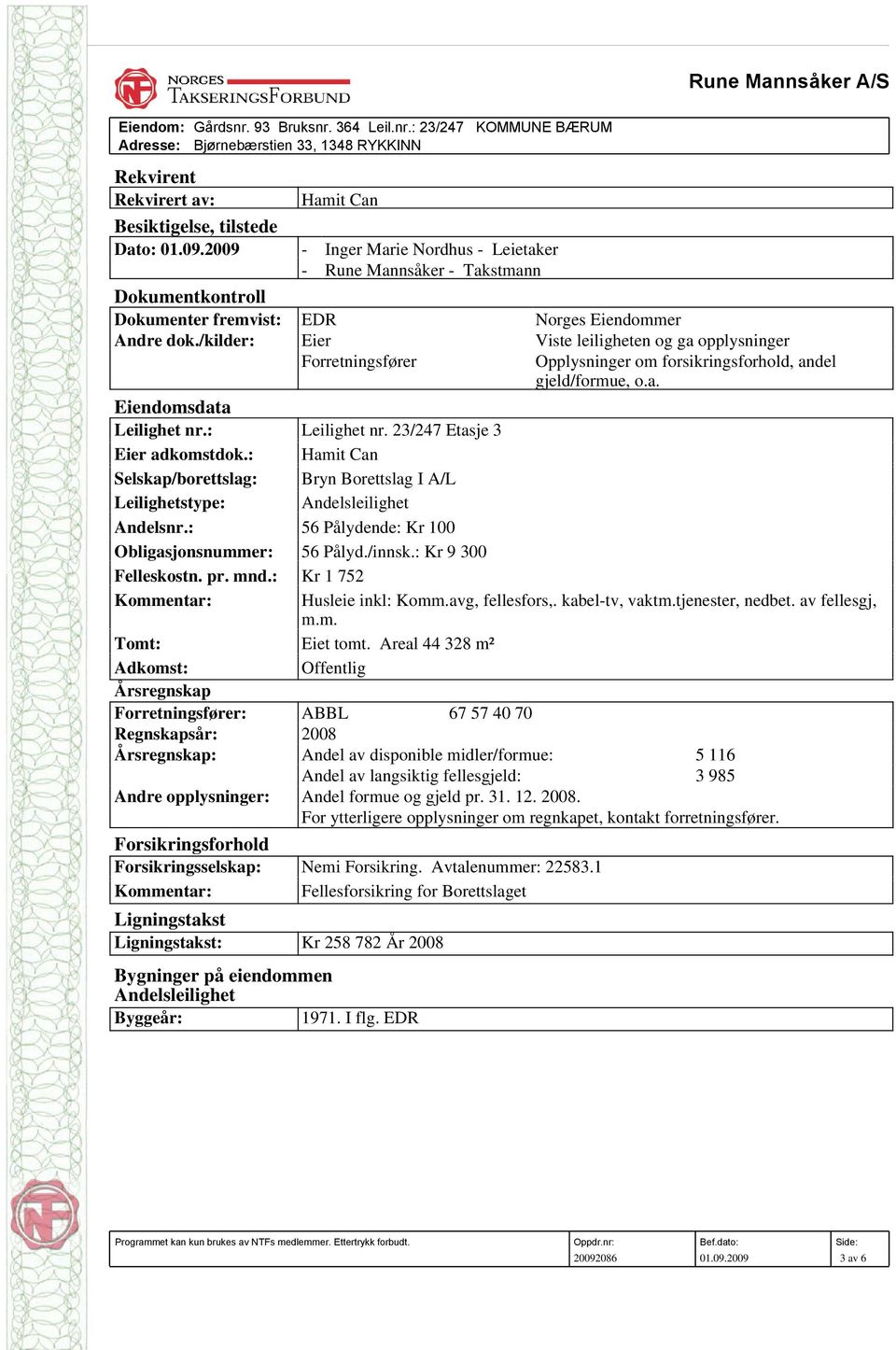 /kilder: Eier Viste leiligheten og ga opplysninger Forretningsfører Opplysninger om forsikringsforhold, andel gjeld/formue, o.a. Eiendomsdata Leilighet nr.: Leilighet nr.