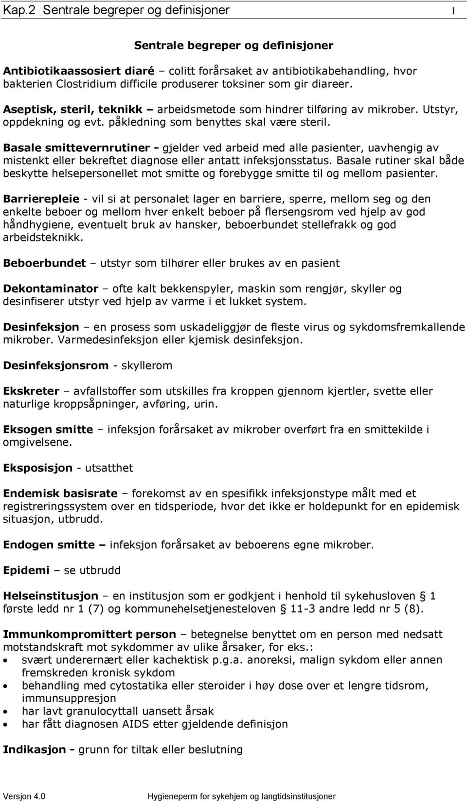 Basale smittevernrutiner - gjelder ved arbeid med alle pasienter, uavhengig av mistenkt eller bekreftet diagnose eller antatt infeksjonsstatus.