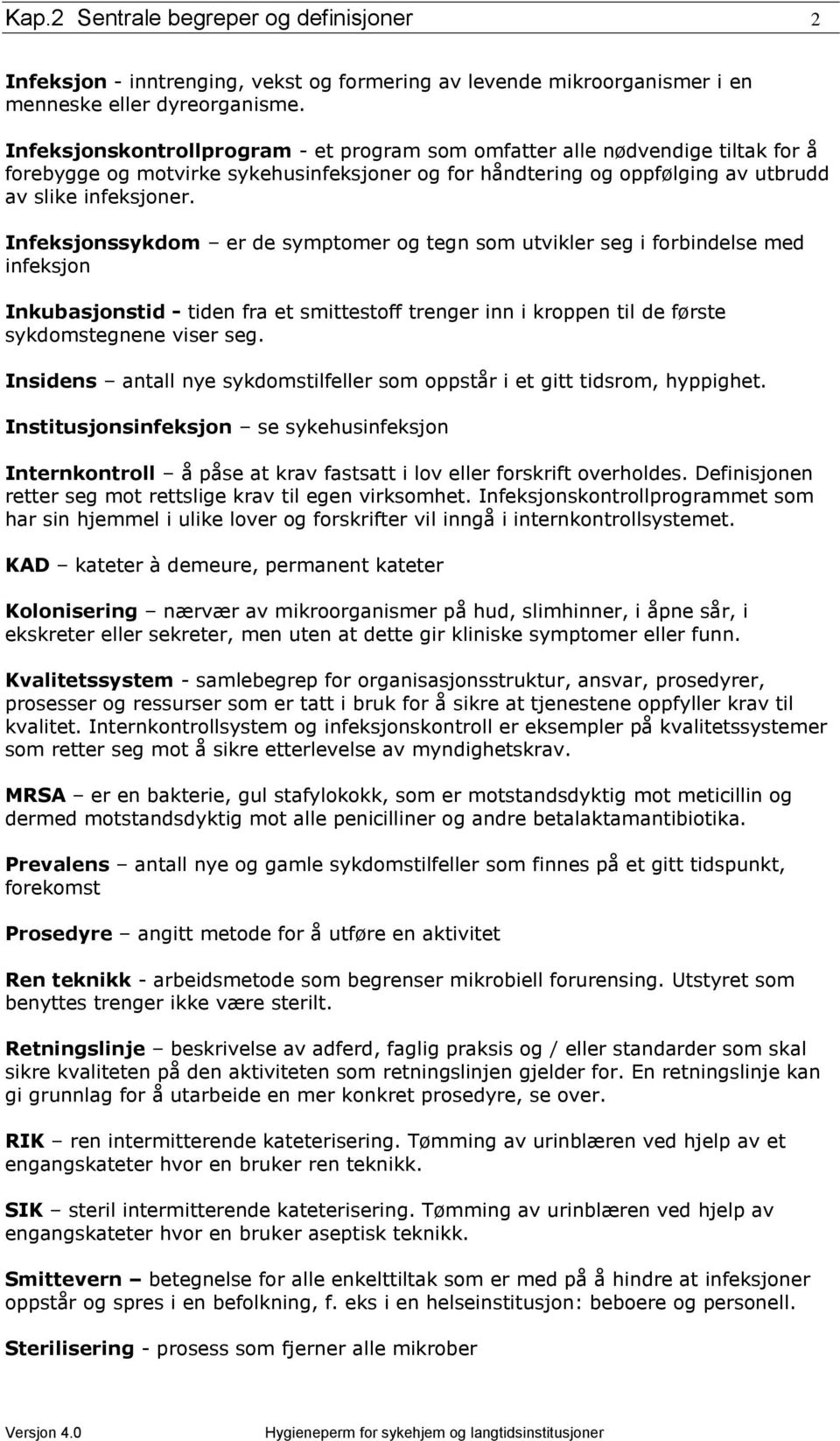 Infeksjonssykdom er de symptomer og tegn som utvikler seg i forbindelse med infeksjon Inkubasjonstid - tiden fra et smittestoff trenger inn i kroppen til de første sykdomstegnene viser seg.