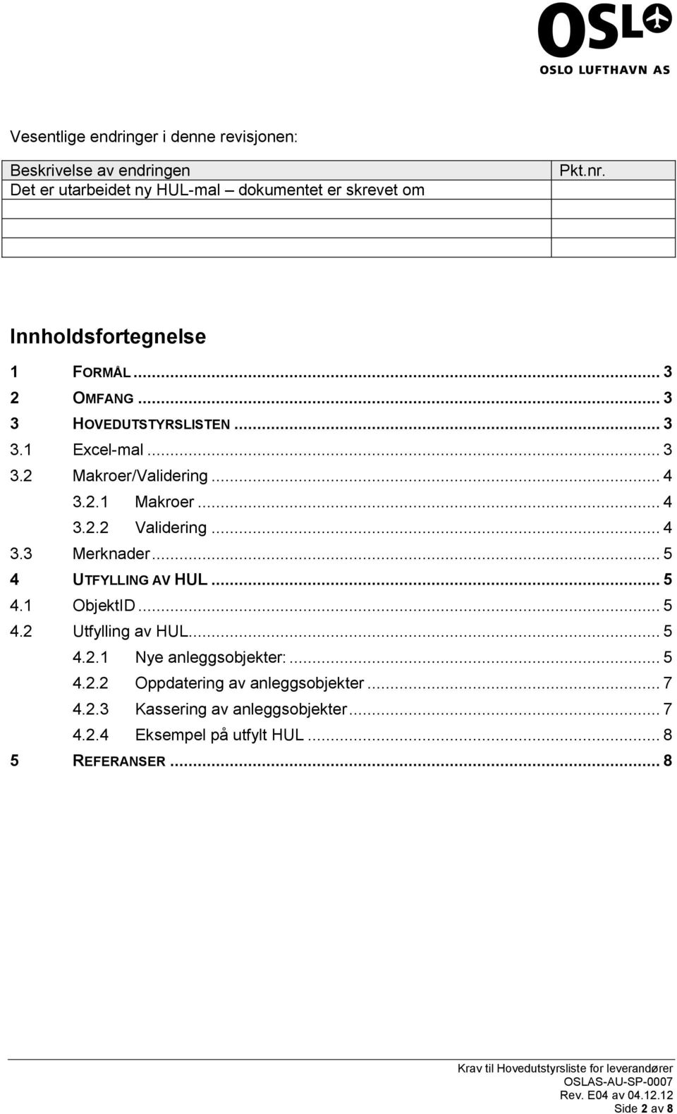 .. 4 3.2.2 Validering... 4 3.3 Merknader... 5 4 UTFYLLING AV HUL... 5 4.1 ObjektID... 5 4.2 Utfylling av HUL... 5 4.2.1 Nye anleggsobjekter:.