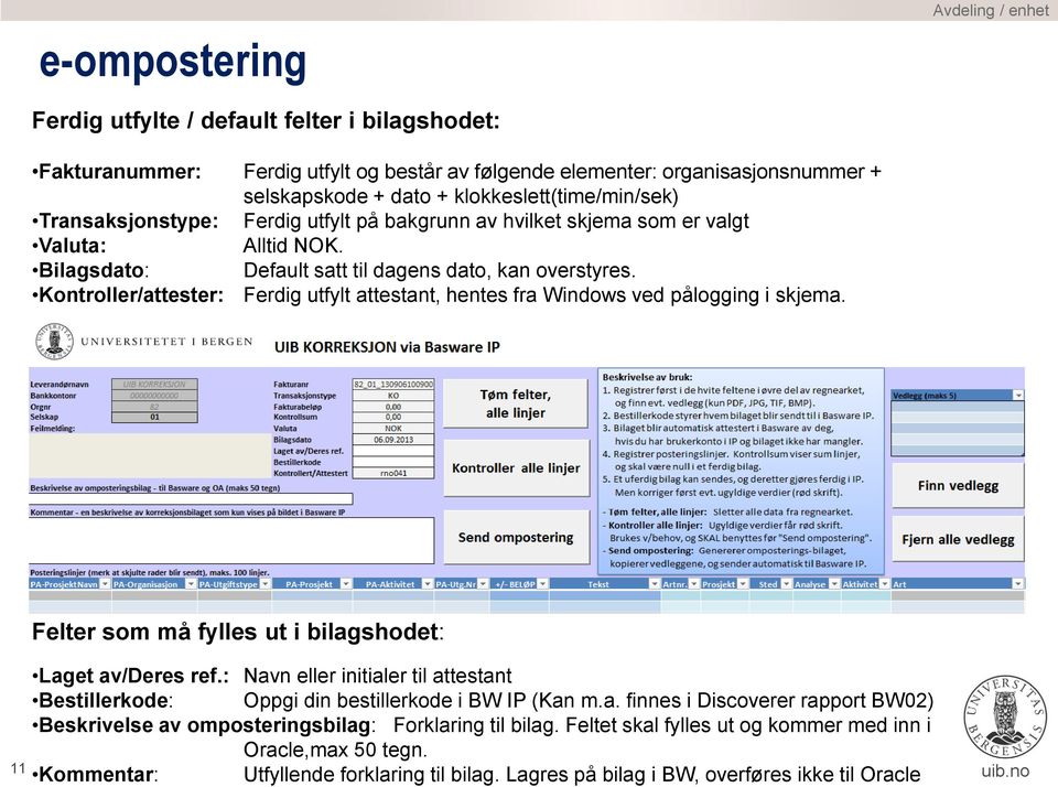 Kontroller/attester: Ferdig utfylt attestant, hentes fra Windows ved pålogging i skjema. Felter som må fylles ut i bilagshodet: 11 Laget av/deres ref.