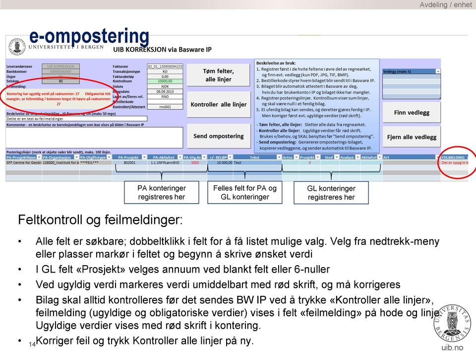 Velg fra nedtrekk-meny eller plasser markør i feltet og begynn å skrive ønsket verdi I GL felt «Prosjekt» velges annuum ved blankt felt eller 6-nuller Ved ugyldig verdi markeres