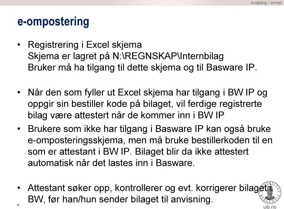 kommer inn i BW IP Brukere som ikke har tilgang i Basware IP kan også bruke sskjema, men må bruke bestillerkoden til en som er attestant i BW IP.