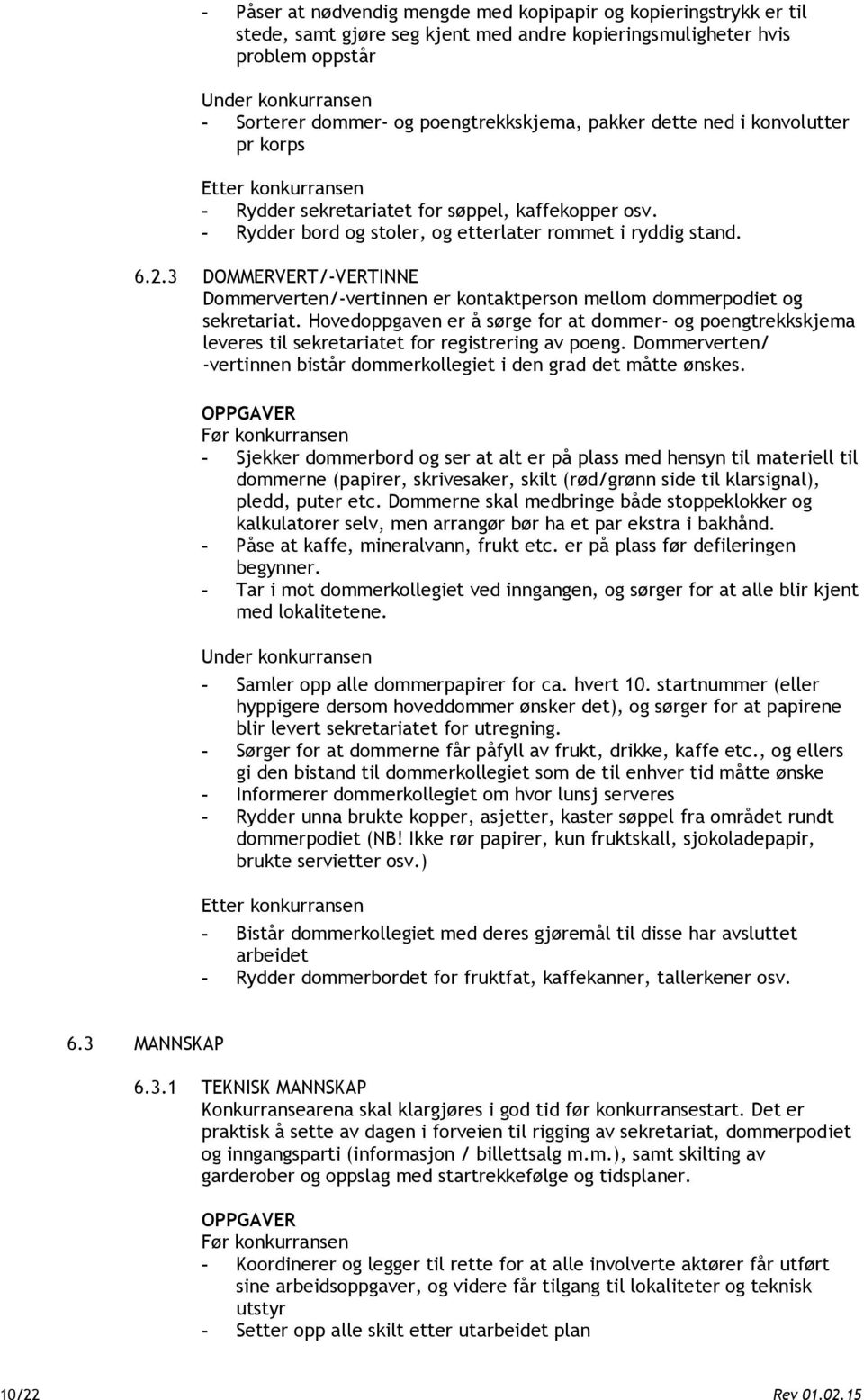 3 DOMMERVERT/-VERTINNE Dommerverten/-vertinnen er kontaktperson mellom dommerpodiet og sekretariat.