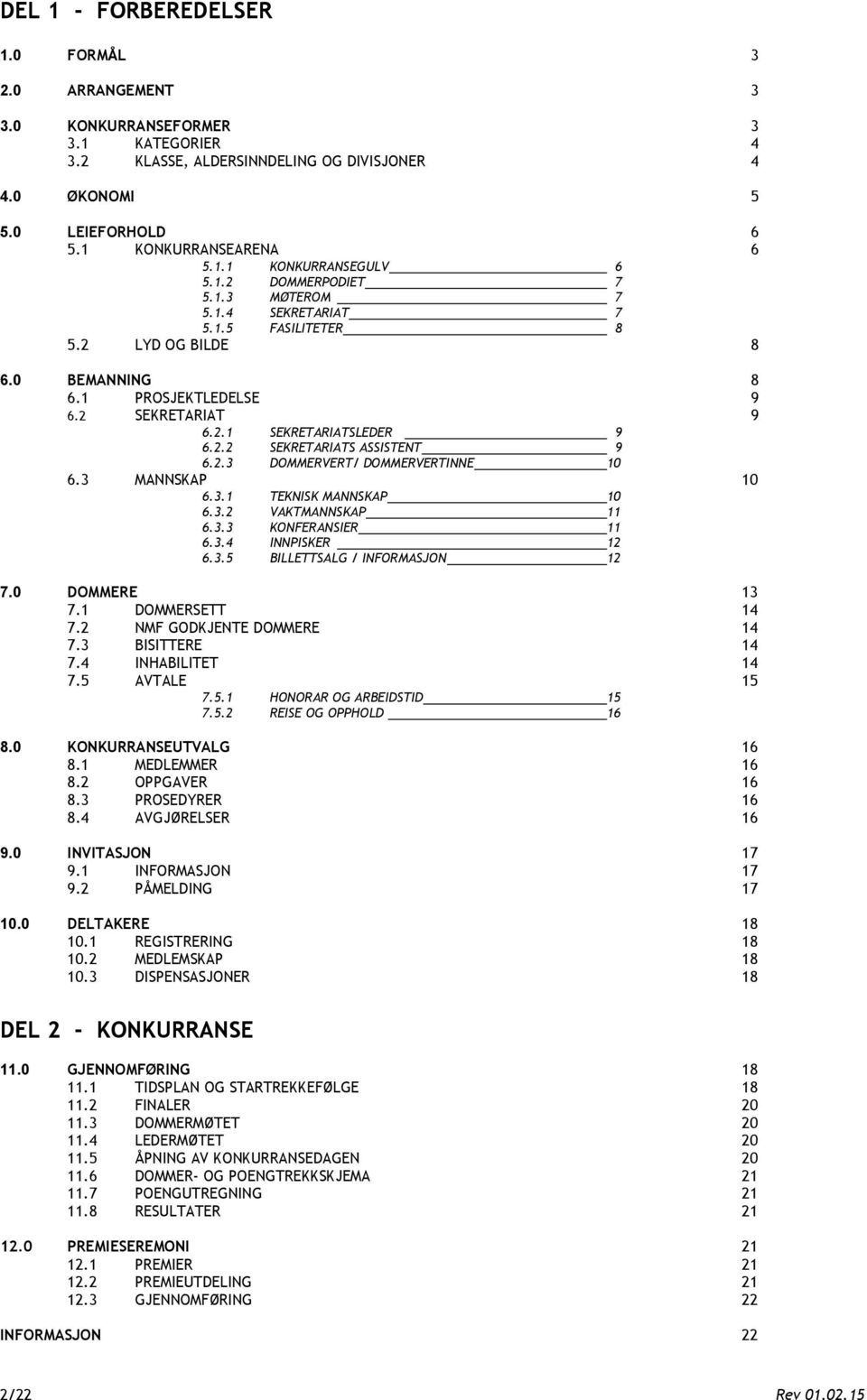 2.3 DOMMERVERT/ DOMMERVERTINNE 10 6.3 MANNSKAP 10 6.3.1 TEKNISK MANNSKAP 10 6.3.2 VAKTMANNSKAP 11 6.3.3 KONFERANSIER 11 6.3.4 INNPISKER 12 6.3.5 BILLETTSALG / INFORMASJON 12 7.0 DOMMERE 13 7.